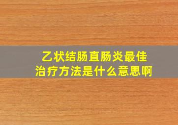 乙状结肠直肠炎最佳治疗方法是什么意思啊