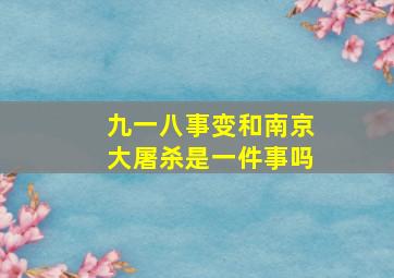 九一八事变和南京大屠杀是一件事吗