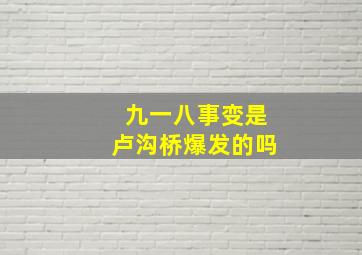 九一八事变是卢沟桥爆发的吗