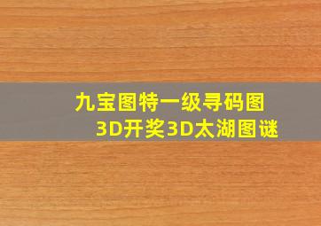 九宝图特一级寻码图3D开奖3D太湖图谜