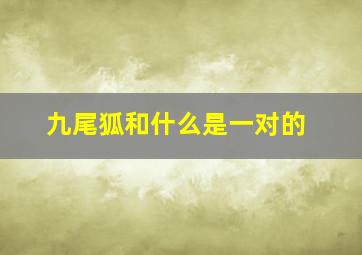 九尾狐和什么是一对的