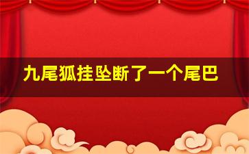 九尾狐挂坠断了一个尾巴