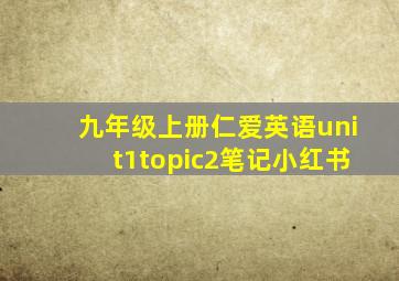 九年级上册仁爱英语unit1topic2笔记小红书