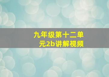 九年级第十二单元2b讲解视频