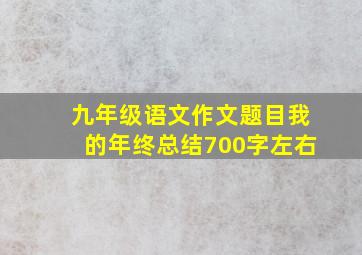 九年级语文作文题目我的年终总结700字左右