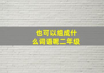 也可以组成什么词语呢二年级