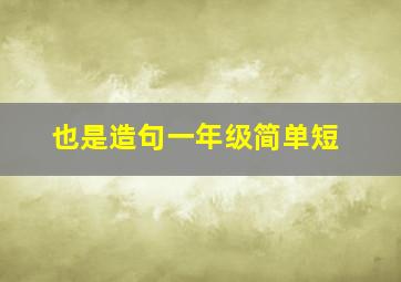 也是造句一年级简单短