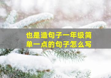 也是造句子一年级简单一点的句子怎么写