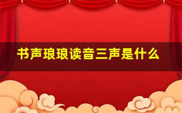 书声琅琅读音三声是什么