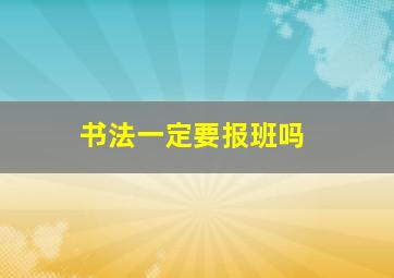 书法一定要报班吗