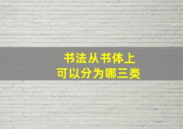 书法从书体上可以分为哪三类