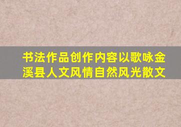 书法作品创作内容以歌咏金溪县人文风情自然风光散文