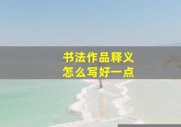 书法作品释义怎么写好一点