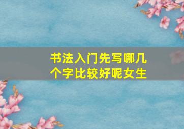 书法入门先写哪几个字比较好呢女生