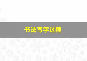 书法写字过程