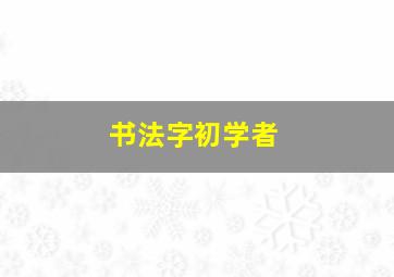 书法字初学者