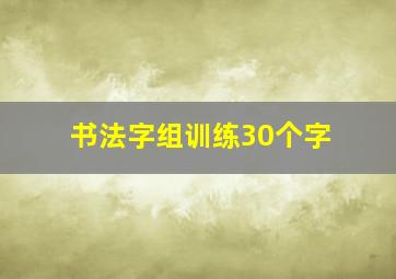 书法字组训练30个字