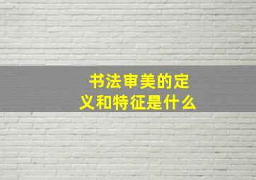 书法审美的定义和特征是什么