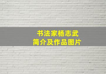 书法家杨志武简介及作品图片