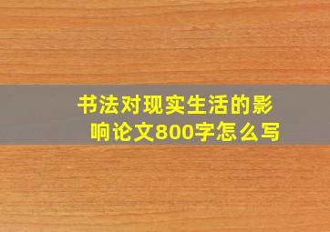 书法对现实生活的影响论文800字怎么写