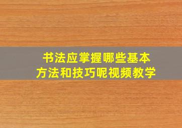 书法应掌握哪些基本方法和技巧呢视频教学