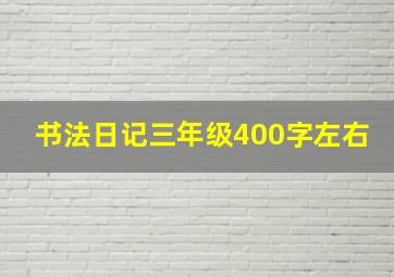 书法日记三年级400字左右