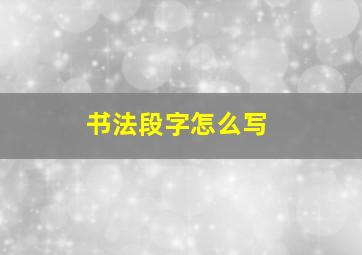 书法段字怎么写