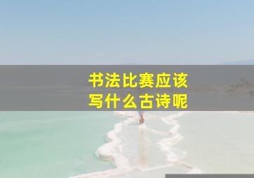 书法比赛应该写什么古诗呢