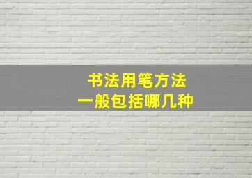 书法用笔方法一般包括哪几种