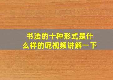 书法的十种形式是什么样的呢视频讲解一下