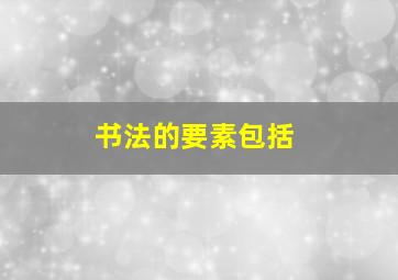 书法的要素包括