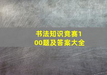 书法知识竞赛100题及答案大全