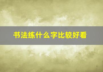 书法练什么字比较好看