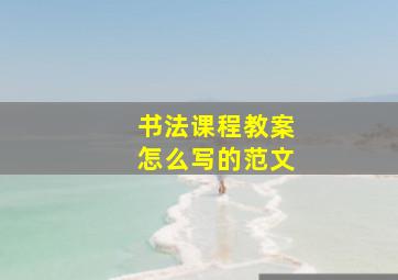 书法课程教案怎么写的范文