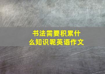 书法需要积累什么知识呢英语作文