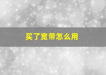 买了宽带怎么用