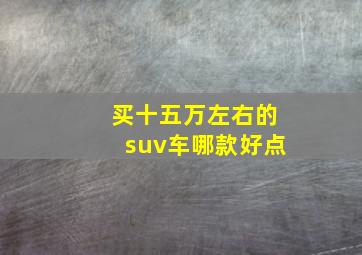 买十五万左右的suv车哪款好点