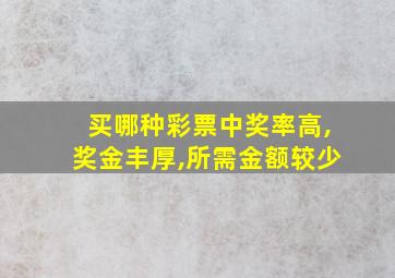 买哪种彩票中奖率高,奖金丰厚,所需金额较少