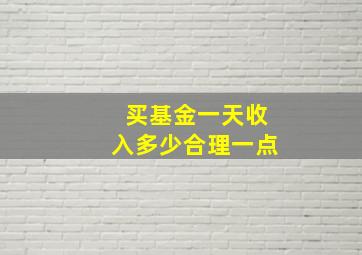 买基金一天收入多少合理一点