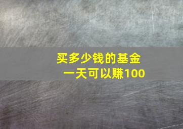 买多少钱的基金一天可以赚100