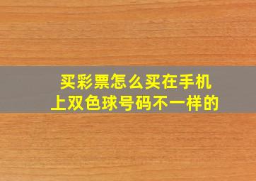 买彩票怎么买在手机上双色球号码不一样的