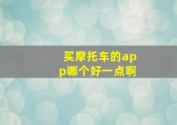 买摩托车的app哪个好一点啊