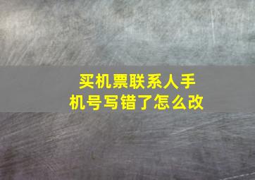 买机票联系人手机号写错了怎么改