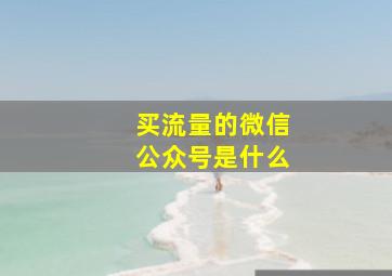 买流量的微信公众号是什么