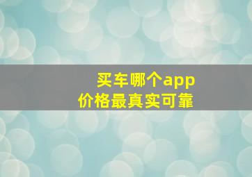 买车哪个app价格最真实可靠