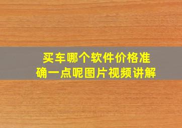 买车哪个软件价格准确一点呢图片视频讲解