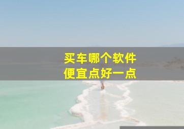 买车哪个软件便宜点好一点