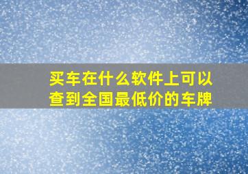 买车在什么软件上可以查到全国最低价的车牌