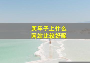 买车子上什么网站比较好呢