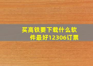 买高铁要下载什么软件最好12306订票